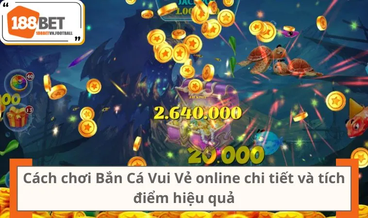 Cách chơi Bắn Cá Vui Vẻ online chi tiết và tích điểm hiệu quả