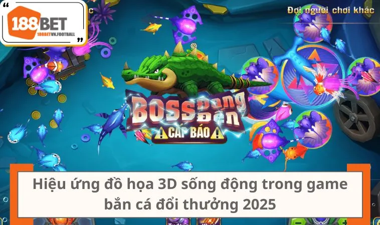 Hiệu ứng đồ họa 3D sống động trong game bắn cá đổi thưởng 2025