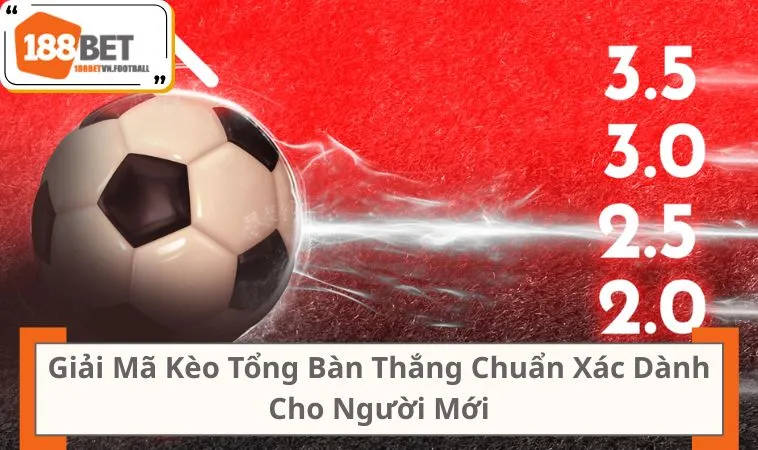 Giải Mã Kèo Tổng Bàn Thắng Chuẩn Xác Dành Cho Người Mới