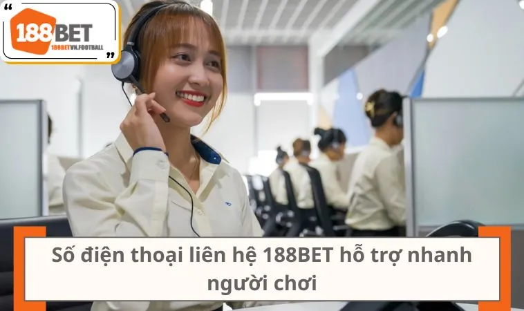 Số điện thoại liên hệ 188BET hỗ trợ nhanh người chơi